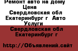 Ремонт авто на дому  › Цена ­ 500 - Свердловская обл., Екатеринбург г. Авто » Услуги   . Свердловская обл.,Екатеринбург г.